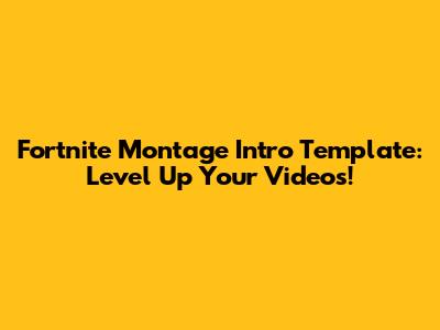Fortnite Montage Intro Template: Level Up Your Videos!