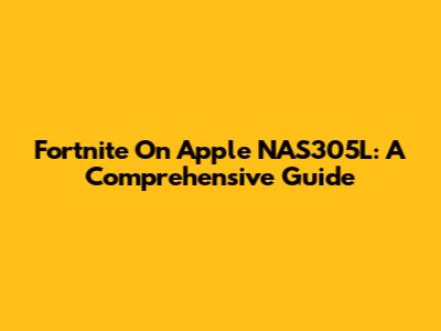 Fortnite On Apple NAS305L: A Comprehensive Guide