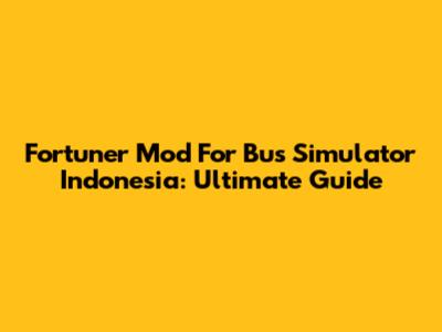 Fortuner Mod For Bus Simulator Indonesia: Ultimate Guide