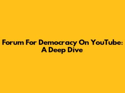 Forum For Democracy On YouTube: A Deep Dive