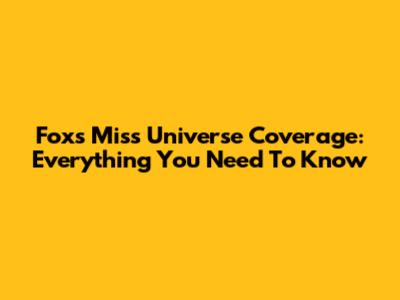 Fox's Miss Universe Coverage: Everything You Need To Know