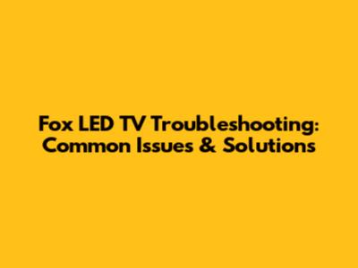 Fox LED TV Troubleshooting: Common Issues & Solutions