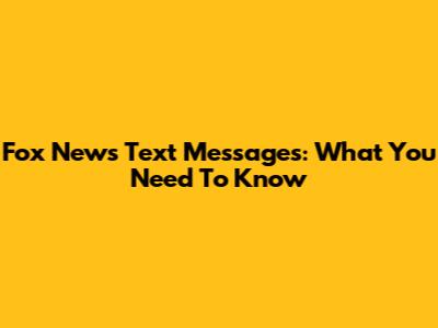 Fox News Text Messages: What You Need To Know