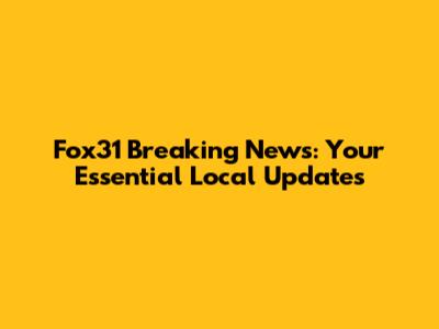 Fox31 Breaking News: Your Essential Local Updates