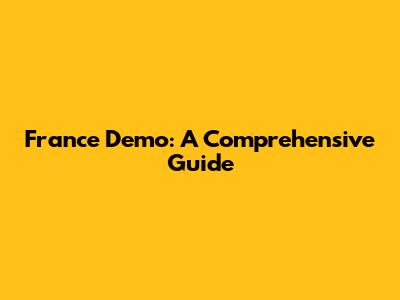 France Demo: A Comprehensive Guide