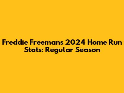 Freddie Freeman's 2024 Home Run Stats: Regular Season