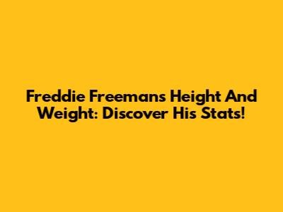 Freddie Freeman's Height And Weight: Discover His Stats!
