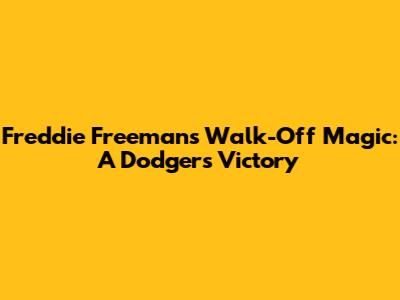 Freddie Freeman's Walk-Off Magic: A Dodgers' Victory