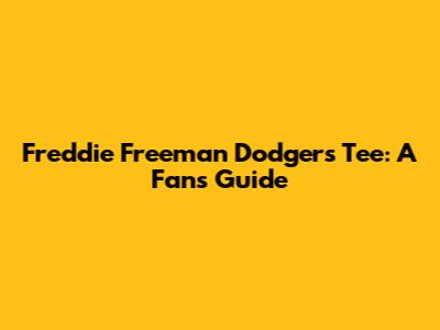 Freddie Freeman Dodgers Tee: A Fan's Guide