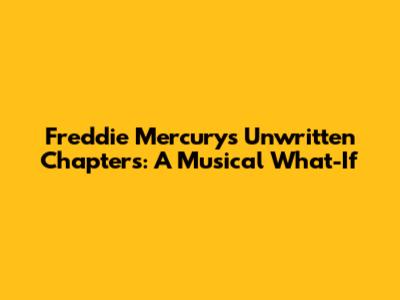 Freddie Mercury's Unwritten Chapters: A Musical What-If