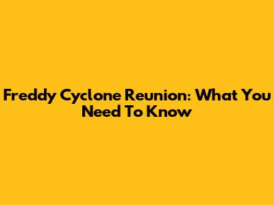 Freddy Cyclone Reunion: What You Need To Know