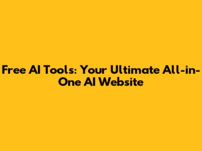 Free AI Tools: Your Ultimate All-in-One AI Website