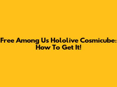 Free Among Us Hololive Cosmicube: How To Get It!
