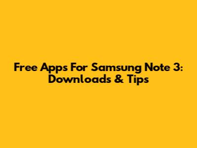 Free Apps For Samsung Note 3: Downloads & Tips