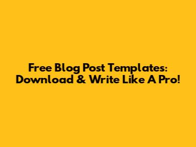 Free Blog Post Templates: Download & Write Like A Pro!