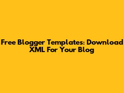 Free Blogger Templates: Download XML For Your Blog