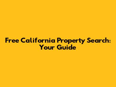 Free California Property Search: Your Guide