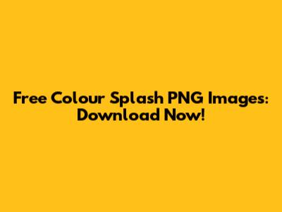 Free Colour Splash PNG Images: Download Now!