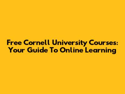Free Cornell University Courses: Your Guide To Online Learning