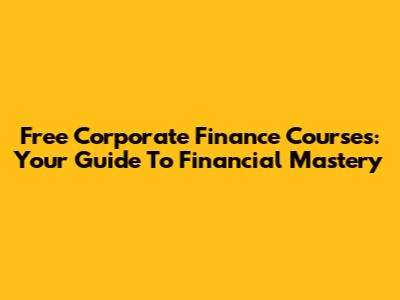 Free Corporate Finance Courses: Your Guide To Financial Mastery