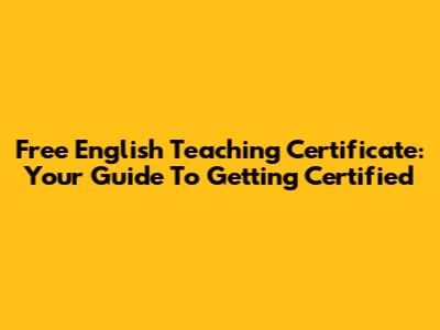 Free English Teaching Certificate: Your Guide To Getting Certified