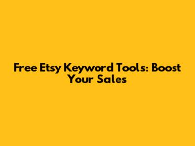 Free Etsy Keyword Tools: Boost Your Sales