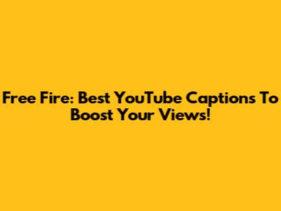 Free Fire: Best YouTube Captions To Boost Your Views!