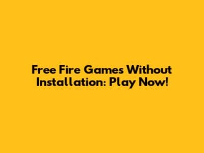 Free Fire Games Without Installation: Play Now!