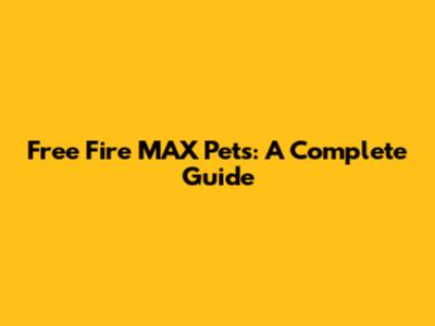 Free Fire MAX Pets: A Complete Guide