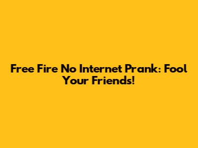 Free Fire No Internet Prank: Fool Your Friends!
