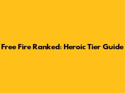 Free Fire Ranked: Heroic Tier Guide