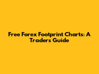 Free Forex Footprint Charts: A Trader's Guide