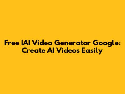 Free IAI Video Generator Google: Create AI Videos Easily