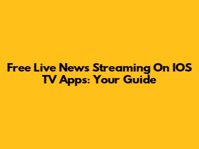 Free Live News Streaming On IOS TV Apps: Your Guide