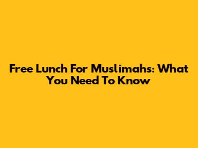 Free Lunch For Muslimahs: What You Need To Know