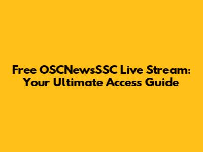 Free OSCNewsSSC Live Stream: Your Ultimate Access Guide