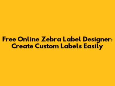 Free Online Zebra Label Designer: Create Custom Labels Easily