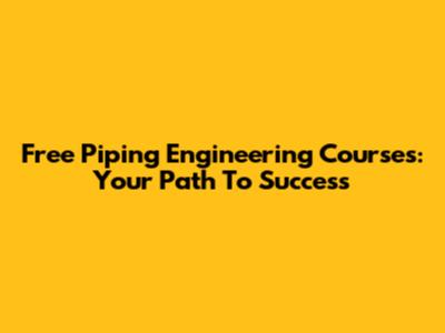 Free Piping Engineering Courses: Your Path To Success