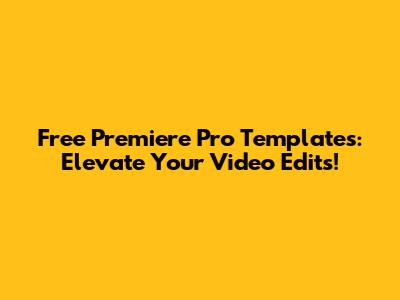 Free Premiere Pro Templates: Elevate Your Video Edits!