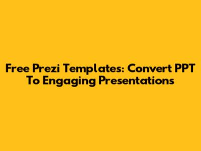 Free Prezi Templates: Convert PPT To Engaging Presentations