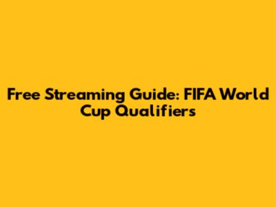 Free Streaming Guide: FIFA World Cup Qualifiers