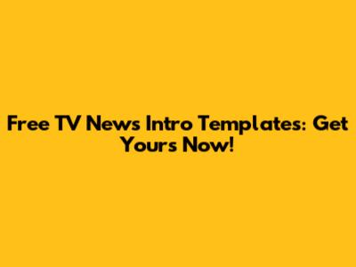 Free TV News Intro Templates: Get Yours Now!