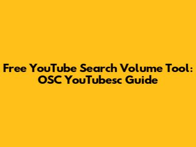 Free YouTube Search Volume Tool: OSC YouTubesc Guide