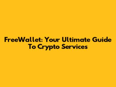 FreeWallet: Your Ultimate Guide To Crypto Services