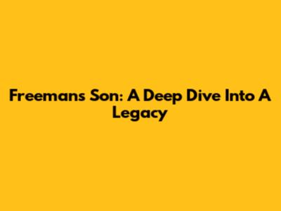 Freeman's Son: A Deep Dive Into A Legacy