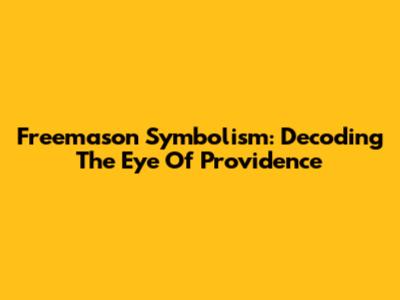 Freemason Symbolism: Decoding The Eye Of Providence