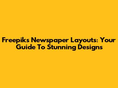 Freepik's Newspaper Layouts: Your Guide To Stunning Designs