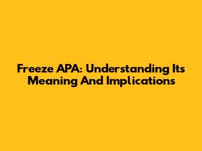 Freeze APA: Understanding Its Meaning And Implications