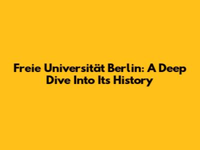 Freie Universität Berlin: A Deep Dive Into Its History