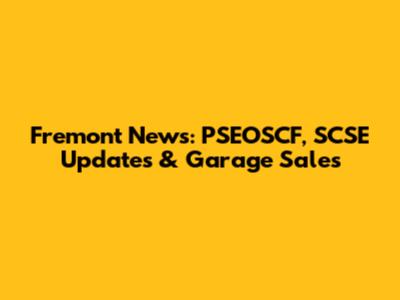 Fremont News: PSEOSCF, SCSE Updates & Garage Sales